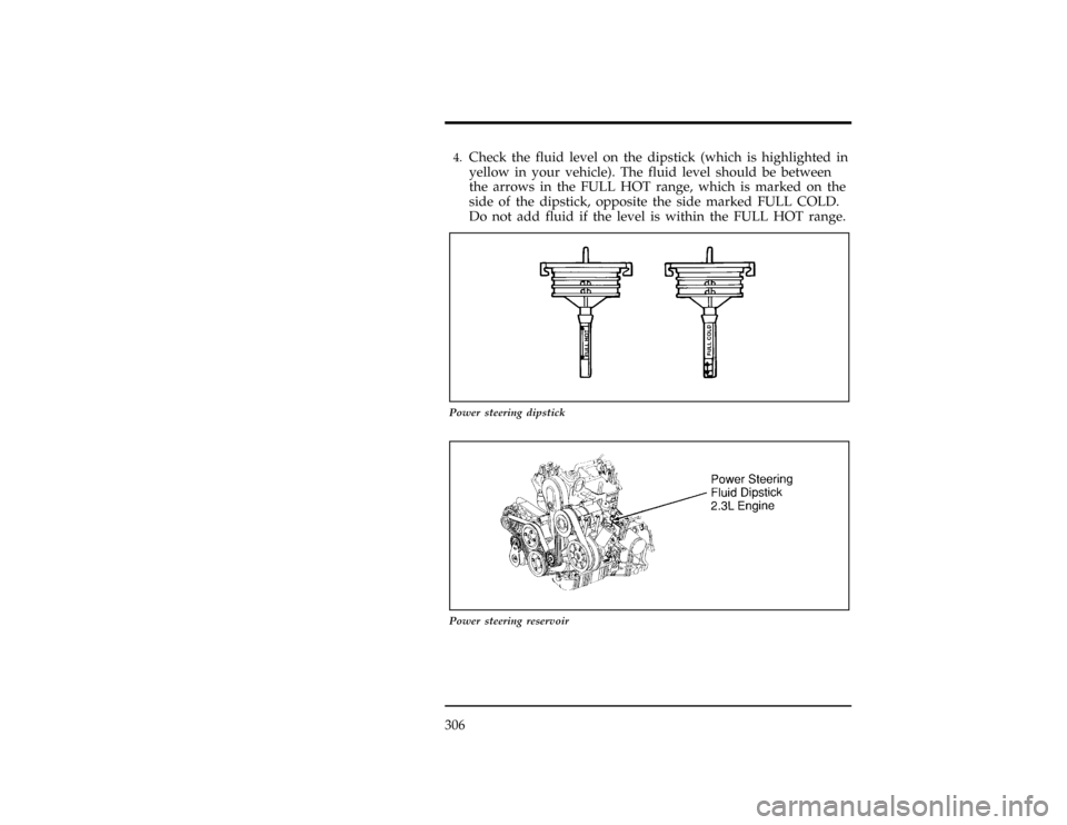 FORD RANGER 1996 2.G Owners Manual 306
%*
[SV38200(ALL)03/94]4.
Check the fluid level on the dipstick (which is highlighted in
yellow in your vehicle). The fluid level should be between
the arrows in the FULL HOT range, which is marked