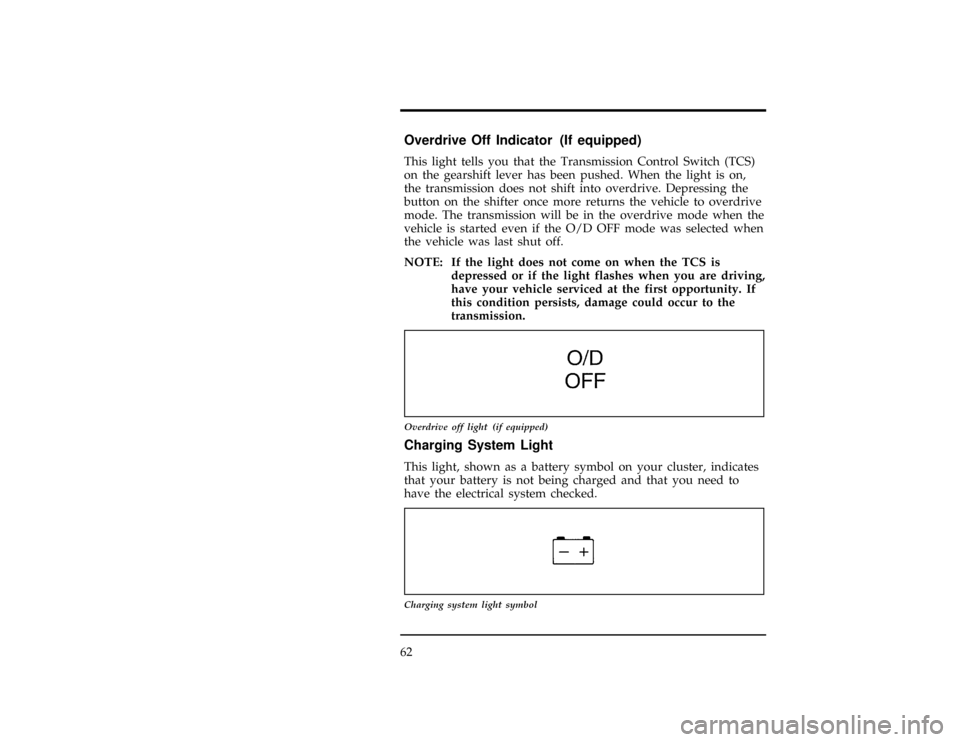 FORD RANGER 1996 2.G Repair Manual 62
%*
[LG05835(ALL)10/94]
Overdrive Off Indicator (If equipped)
[LG05850(ALL)05/95]
This light tells you that the Transmission Control Switch (TCS)
on the gearshift lever has been pushed. When the lig