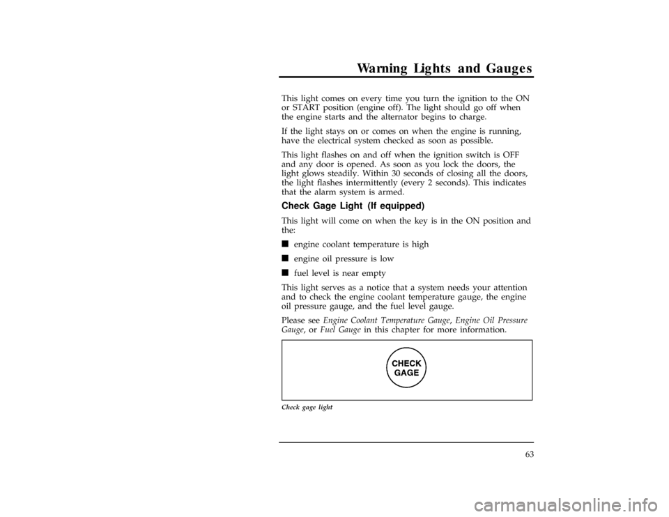 FORD RANGER 1996 2.G Repair Manual Warning Lights and Gauges
63
*
[LG06100(ALL)07/95]
This light comes on every time you turn the ignition to the ON
or START position (engine off). The light should go off when
the engine starts and the