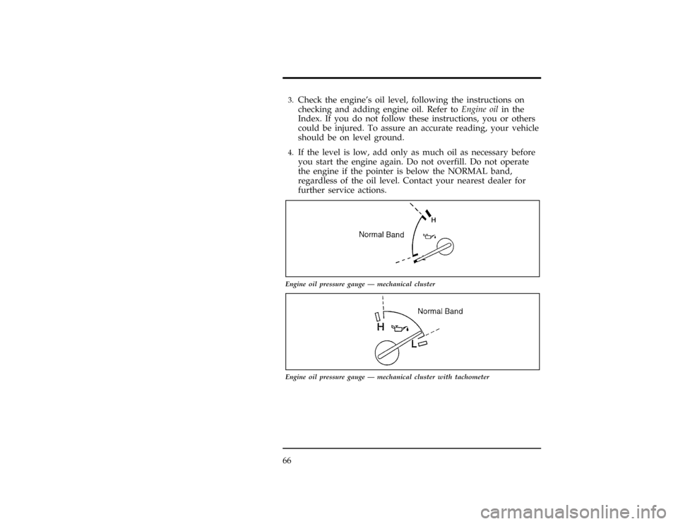 FORD RANGER 1996 2.G Repair Manual 66
*
[LG08001(ALL)02/95]3.
Check the engines oil level, following the instructions on
checking and adding engine oil. Refer toEngine oilin the
Index. If you do not follow these instructions, you or o