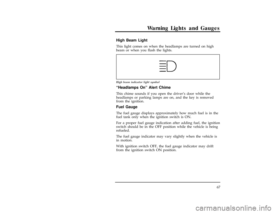 FORD RANGER 1996 2.G Repair Manual Warning Lights and Gauges
67
%*
[LG08900(ALL)01/95]
High Beam Light
*
[LG09001(ALL)03/95]
This light comes on when the headlamps are turned on high
beam or when you flash the lights.
[LG09025(ALL)10/9