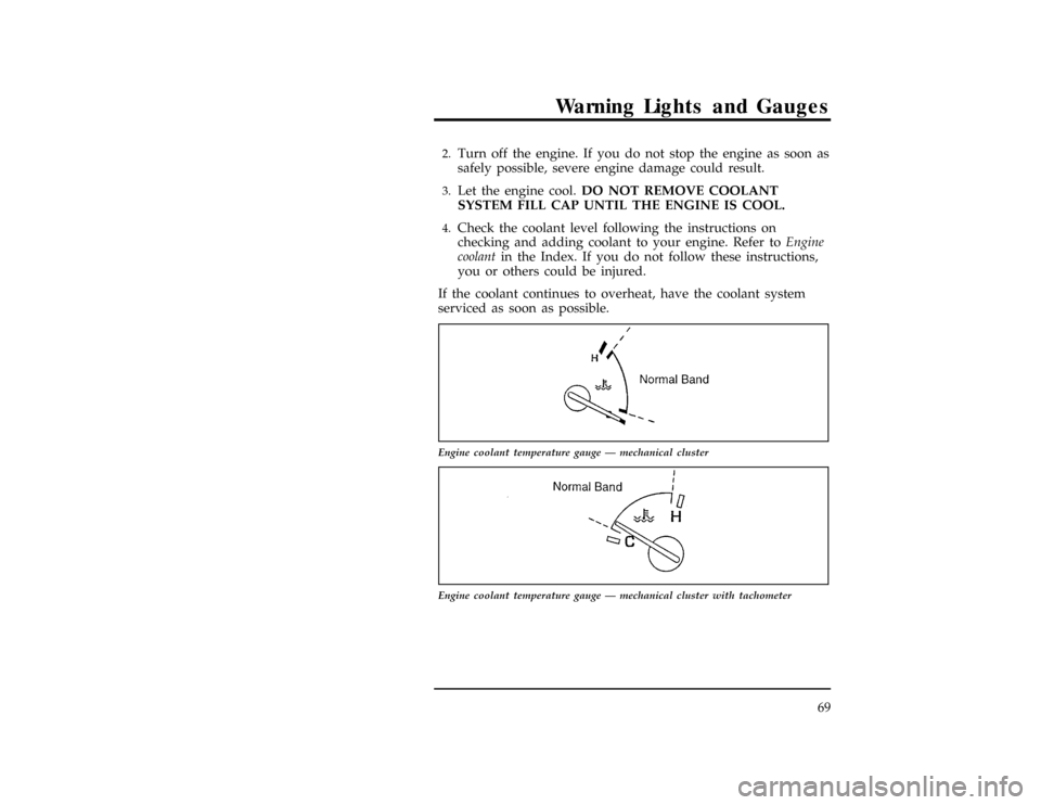 FORD RANGER 1996 2.G Repair Manual Warning Lights and Gauges
69
*
[LG11701(ALL)03/95]2.
Turn off the engine. If you do not stop the engine as soon as
safely possible, severe engine damage could result.
*
[LG11801(ALL)05/95]3.
Let the e