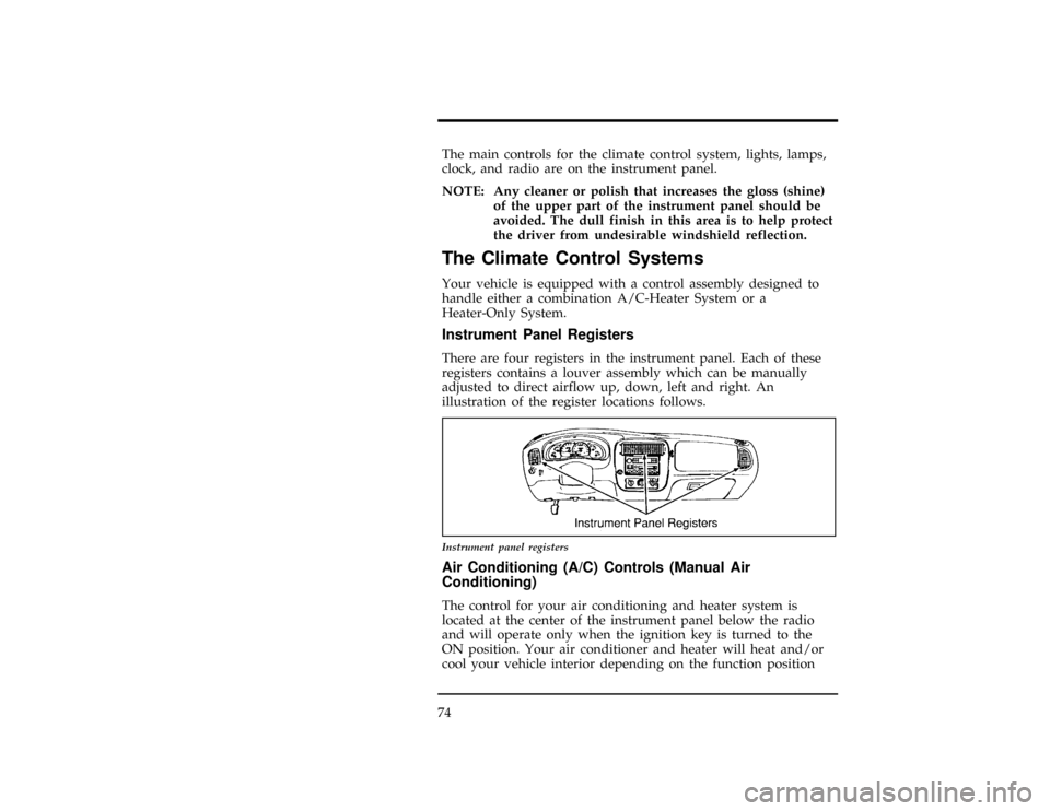 FORD RANGER 1996 2.G Manual PDF 74
[IP00350(R )10/94]
The main controls for the climate control system, lights, lamps,
clock, and radio are on the instrument panel.
%*
[IP00475(ALL)09/95]
NOTE: Any cleaner or polish that increases t