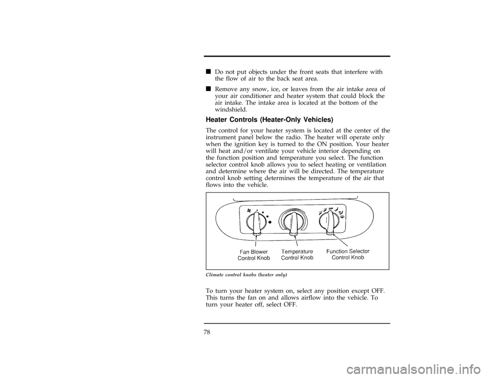 FORD RANGER 1996 2.G Manual PDF 78
*
[IP02750(ALL)03/95]
n
Do not put objects under the front seats that interfere with
the flow of air to the back seat area.
[IP02800(ALL)03/95]
n
Remove any snow, ice, or leaves from the air intake