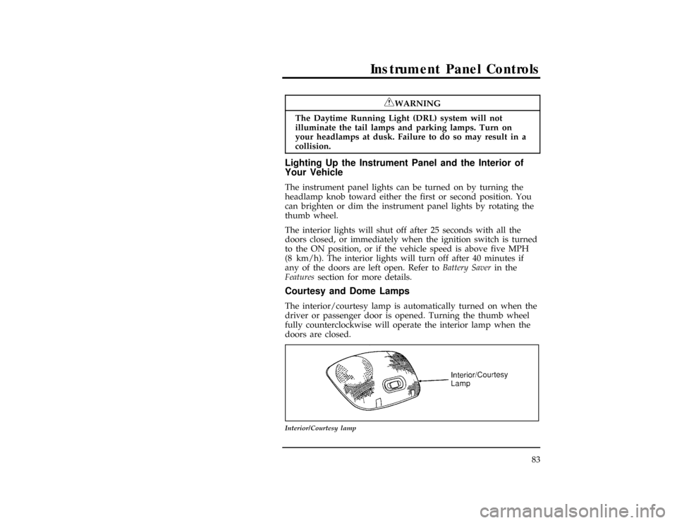 FORD RANGER 1996 2.G Owners Manual Instrument Panel Controls
83
*
[IP17890(ALL)05/95]
RWARNING
The Daytime Running Light (DRL) system will not
illuminate the tail lamps and parking lamps. Turn on
your headlamps at dusk. Failure to do s