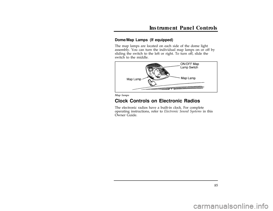 FORD RANGER 1996 2.G Manual Online Instrument Panel Controls
85
[IP19700(ALL)04/95]
Dome/Map Lamps (If equipped)
[IP19825(R )08/91]
The map lamps are located on each side of the dome light
assembly. You can turn the individual map lamp