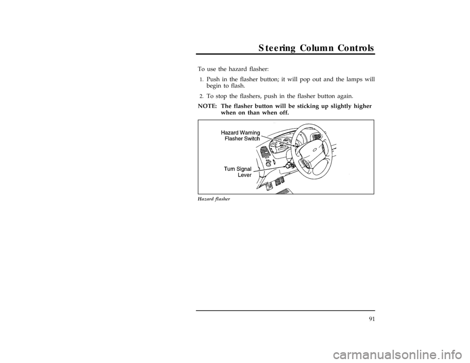 FORD RANGER 1996 2.G Owners Manual Steering Column Controls
91
*
[SC05540(ALL)09/93]
To use the hazard flasher:
*
[SC05550(ALL)10/92]1.
Push in the flasher button; it will pop out and the lamps will
begin to flash.
*
[SC05560(ALL)10/92