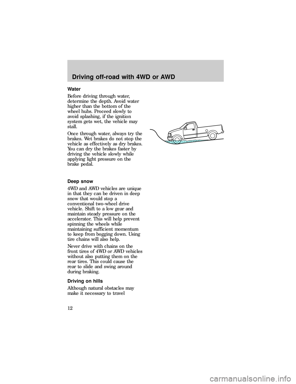 FORD RANGER 1997 2.G 4x4 Supplement Manual Water
Before driving through water,
determine the depth. Avoid water
higher than the bottom of the
wheel hubs. Proceed slowly to
avoid splashing, if the ignition
system gets wet, the vehicle may
stall