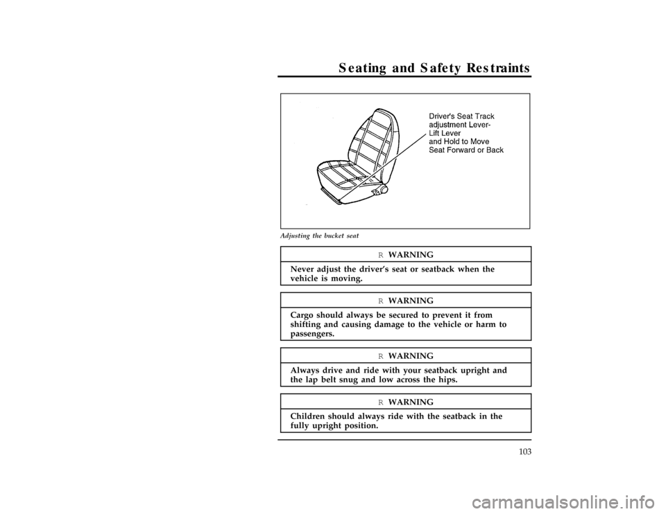 FORD RANGER 1997 2.G User Guide Seating and Safety Restraints
103
[SS00280(R)01/96]
13-1/2 pica
art:0021273-A
Adjusting the bucket seat
*
[SS00290(R)05/96]
RWARNING
Never adjust the drivers seat or seatback when the
vehicle is movi