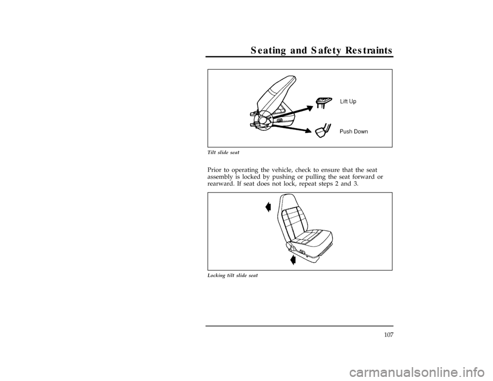 FORD RANGER 1997 2.G Owners Manual Seating and Safety Restraints
107
[SS00656(R)01/96]
10-1/2 pica
art:0021166-A
Tilt slide seat
*
[SS00670(R)01/96]
Prior to operating the vehicle, check to ensure that the seat
assembly is locked by pu