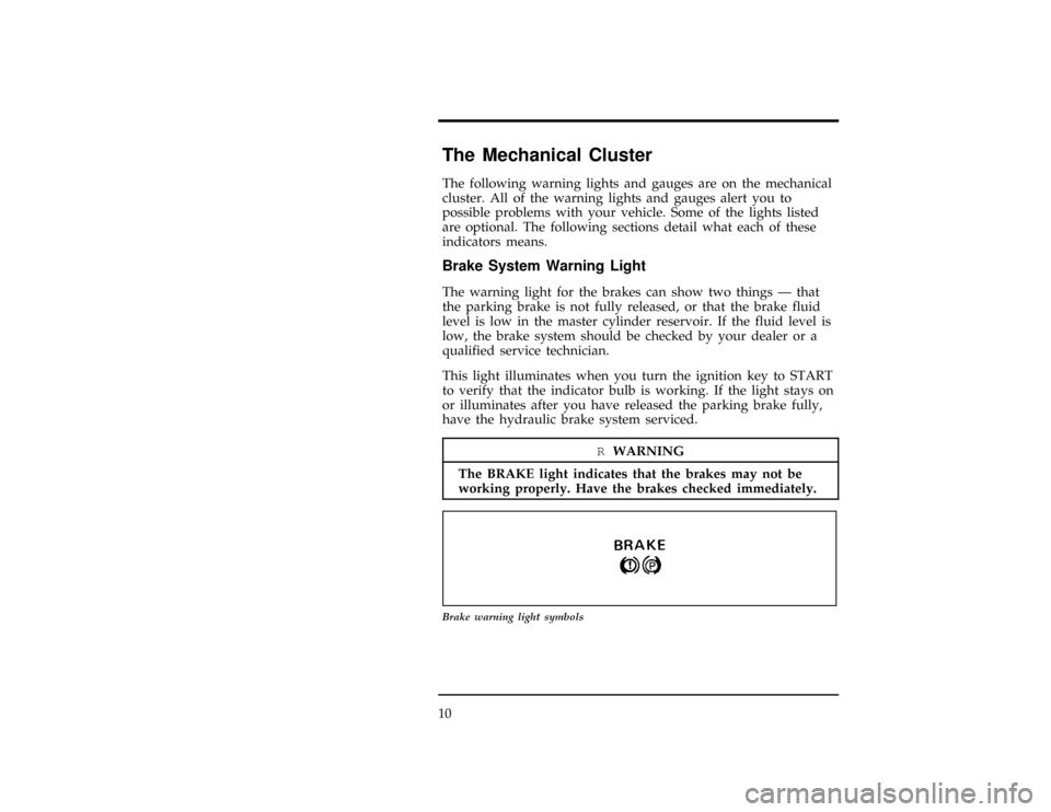 FORD RANGER 1997 2.G User Guide 10
%*
[IS03000(R)01/96]
The Mechanical Cluster
*
[IS03100(R)01/96]
The following warning lights and gauges are on the mechanical
cluster. All of the warning lights and gauges alert you to
possible pro