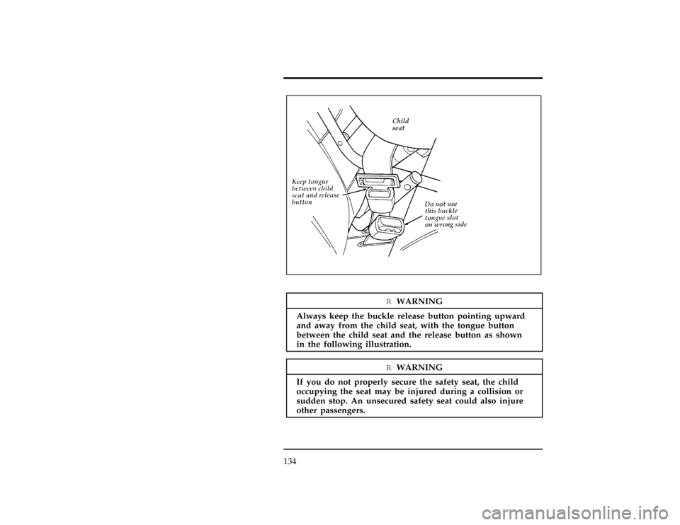 FORD RANGER 1997 2.G Owners Manual 134
[SS16280(R)01/96]
17-1/2 pica
art:0011286-A[SS16300(R)05/96]
RWARNING
Always keep the buckle release button pointing upward
and away from the child seat, with the tongue button
between the child s