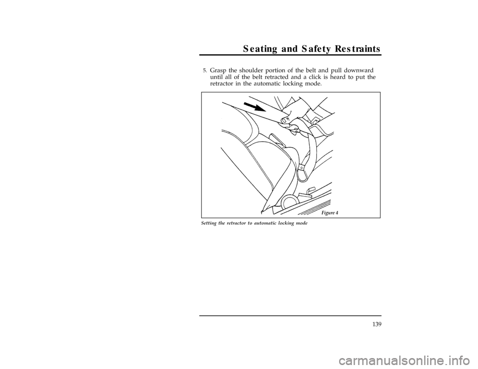 FORD RANGER 1997 2.G Owners Manual Seating and Safety Restraints
139
[SS16580(R)03/96]5.
Grasp the shoulder portion of the belt and pull downward
until all of the belt retracted and a click is heard to put the
retractor in the automati