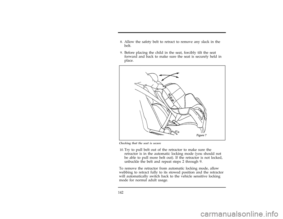 FORD RANGER 1997 2.G Owners Manual 142
[SS16640(R)03/96]8.
Allow the safety belt to retract to remove any slack in the
belt.
[SS16650(R)03/96]9.
Before placing the child in the seat, forcibly tilt the seat
forward and back to make sure