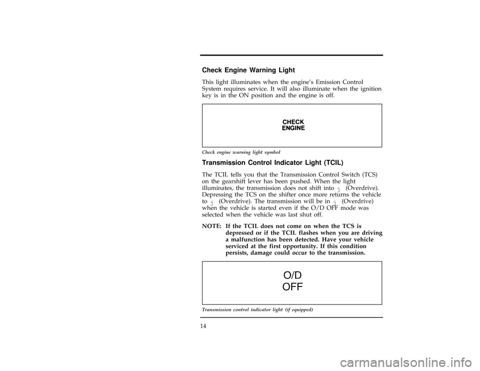 FORD RANGER 1997 2.G Owners Manual 14
%*
[IS04500(R)03/96]
Check Engine Warning Light
[IS04600(R)05/96]
This light illuminates when the engines Emission Control
System requires service. It will also illuminate when the ignition
key is