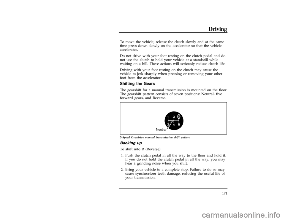 FORD RANGER 1997 2.G Owners Manual Driving
171
*
[GF11600(R)01/96]
To move the vehicle, release the clutch slowly and at the same
time press down slowly on the accelerator so that the vehicle
accelerates.
*
[GF11700(R)01/96]
Do not dri