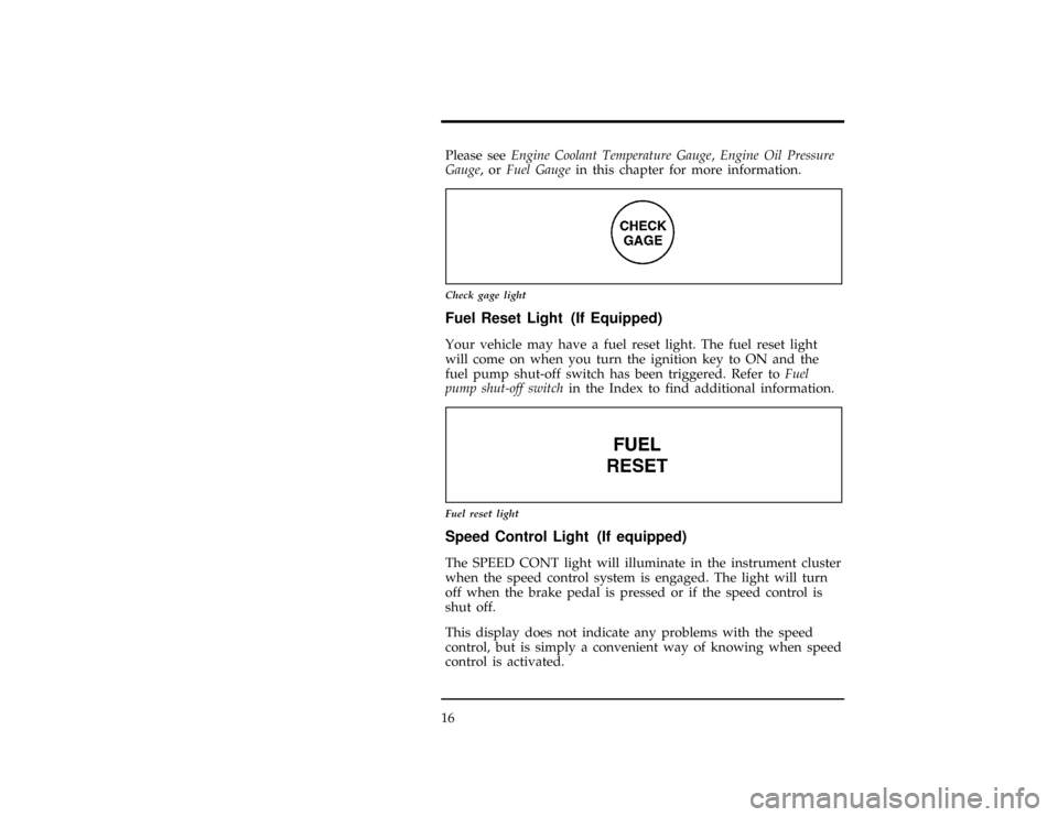 FORD RANGER 1997 2.G User Guide 16
[IS07300(R)01/96]
Please seeEngine Coolant Temperature Gauge,Engine Oil Pressure
Gauge,orFuel Gaugein this chapter for more information.
[IS07400(R)01/96]
6 pica art:0021250-B
Check gage light
[IS0
