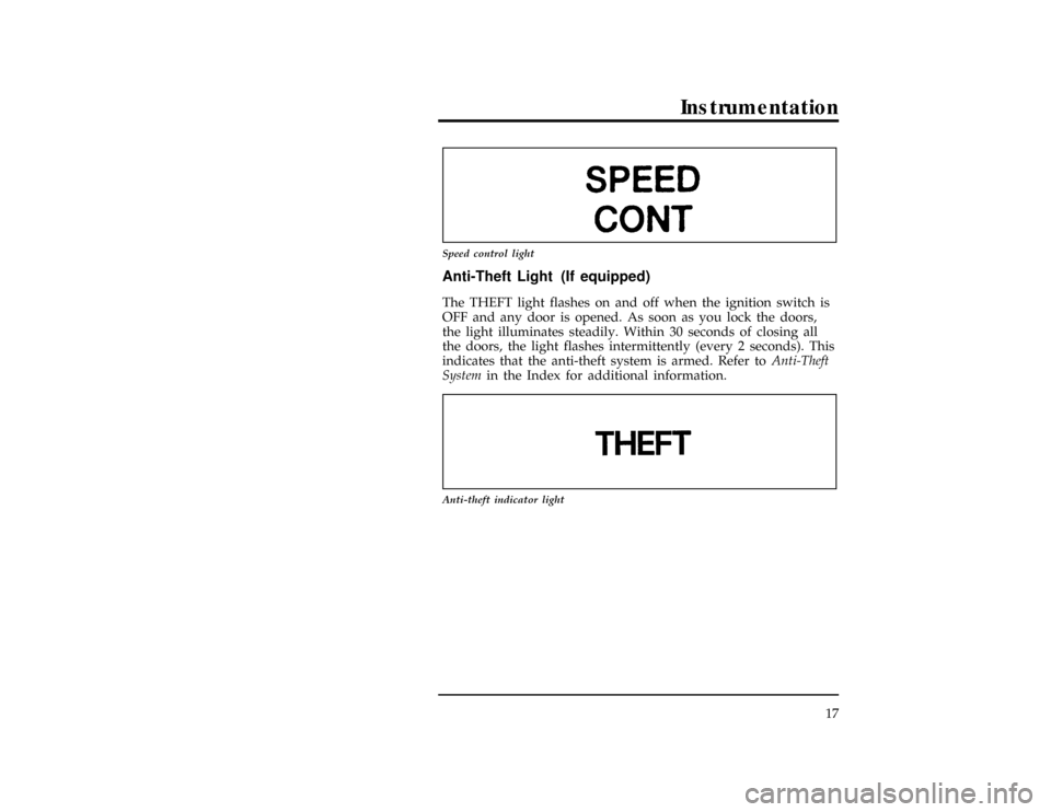 FORD RANGER 1997 2.G Owners Manual Instrumentation
17
[IS07735(R)05/96]
6 pica art:0090108-A
Speed control light
[IS07740(R)05/96]
Anti-Theft Light (If equipped)
[IS07750(R)05/96]
The THEFT light flashes on and off when the ignition sw