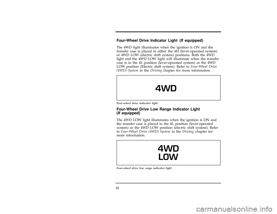 FORD RANGER 1997 2.G Owners Manual 18
[IS07770(R)05/96]
Four-Wheel Drive Indicator Light (If equipped)
[IS07780(R)05/96]
The 4WD light illuminates when the ignition is ON and the
transfer case is placed in either the 4H (lever-operated