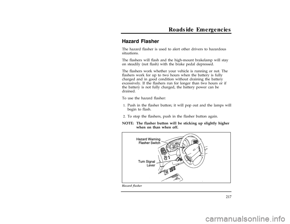 FORD RANGER 1997 2.G Owners Manual 217
Roadside Emergencies
%*[ER00200(R)03/96]Hazard Flasher
*[ER00210(R)01/96]The hazard flasher is used to alert other drivers to hazardous 
situations.
*[ER00212(R)03/96]The flashers will flash and t