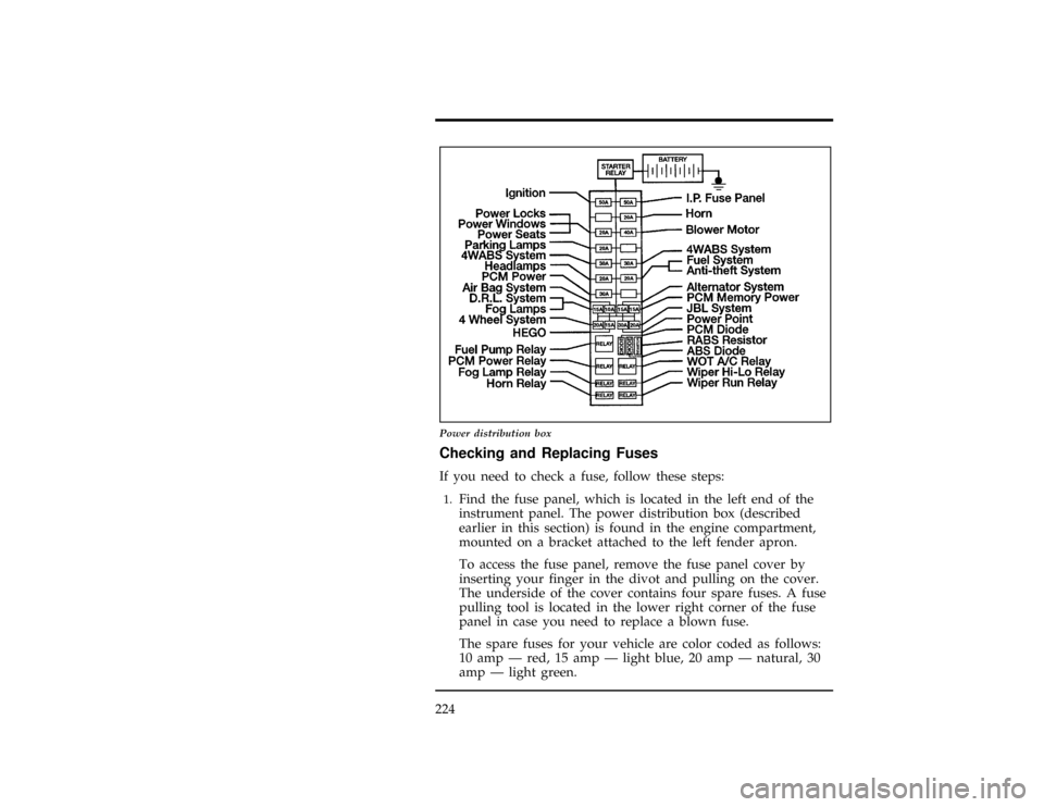 FORD RANGER 1997 2.G Owners Manual 224
[ER02550(R)05/96]
17-1/2 pica
art:0090141-D
Power distribution box
%*
[ER02700(R)01/96]
Checking and Replacing Fuses
*
[ER02720(R)01/96]
If you need to check a fuse, follow these steps:
[ER02730(R