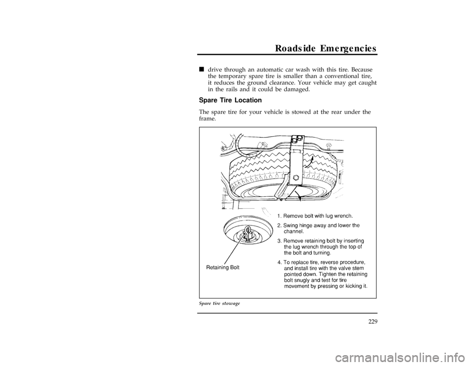 FORD RANGER 1997 2.G Owners Manual Roadside Emergencies
229
*
[ER05000(R)02/96]
n
drive through an automatic car wash with this tire. Because
the temporary spare tire is smaller than a conventional tire,
it reduces the ground clearance