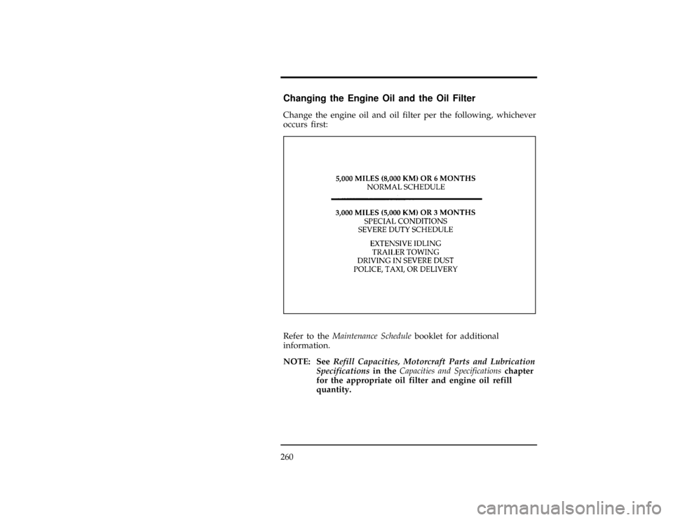 FORD RANGER 1997 2.G Owners Manual 260
%*
[MC16300(R)01/96]
Changing the Engine Oil and the Oil Filter
[MC16350(R)01/96]
Change the engine oil and oil filter per the following, whichever
occurs first:
[MC16375(R)01/96]
half page art:00