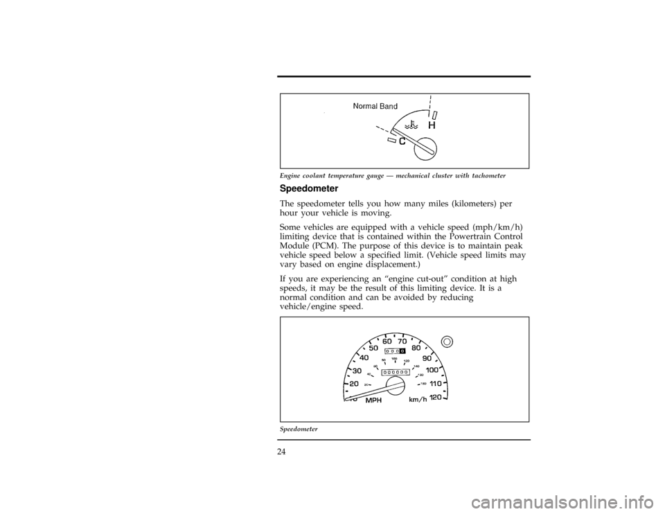 FORD RANGER 1997 2.G Owners Manual 24
[IS12325(R)01/96]
7-1/2 pica art:0021154-C
Engine coolant temperature gauge Ð mechanical cluster with tachometer
%*
[IS12601(R)03/96]
Speedometer
*
[IS12700(R)03/96]
The speedometer tells you how 