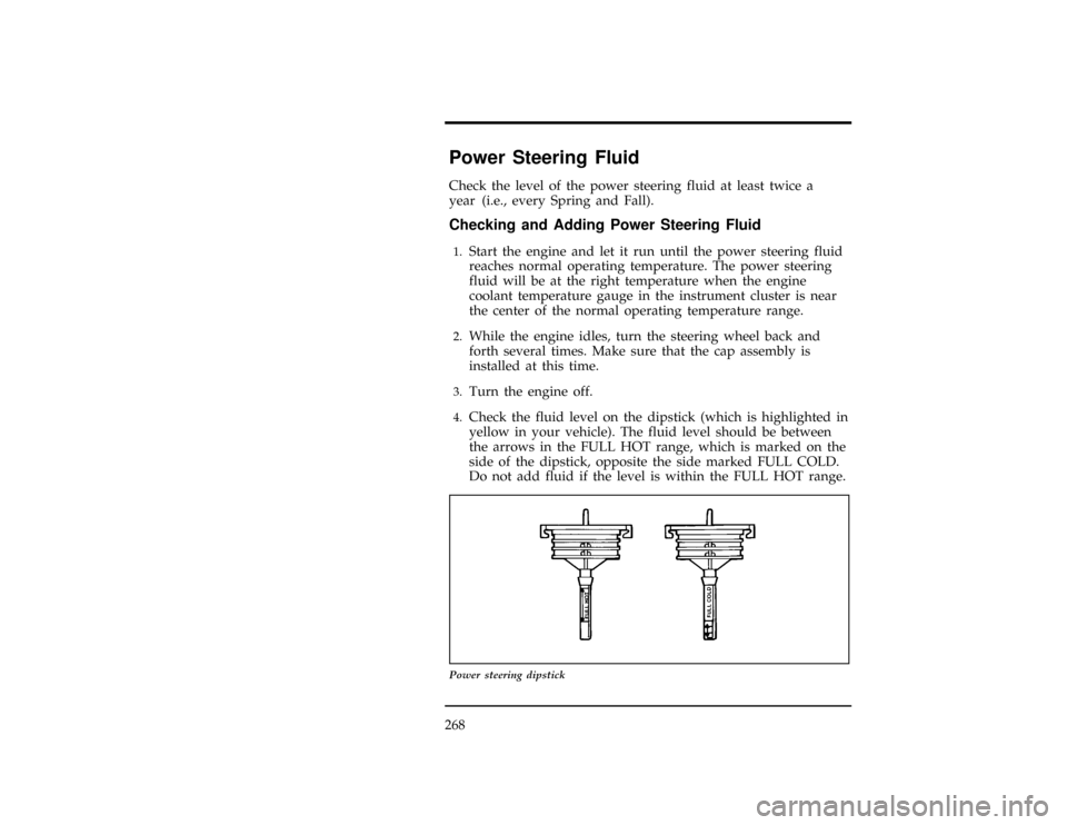 FORD RANGER 1997 2.G Owners Manual 268
%*
[MC22800(R)01/96]
Power Steering Fluid
*
[MC22810(R)01/96]
Check the level of the power steering fluid at least twice a
year (i.e., every Spring and Fall).
%*
[MC22900(R)01/96]
Checking and Add