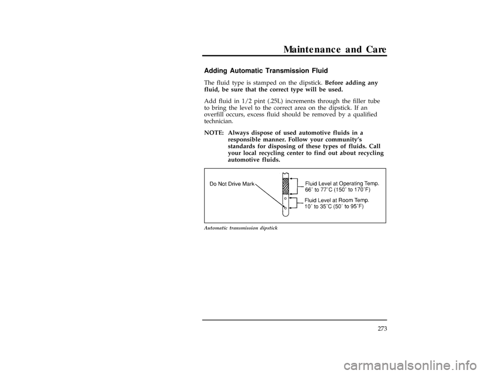 FORD RANGER 1997 2.G User Guide Maintenance and Care
273
%*
[MC23050(R)01/96]
Adding Automatic Transmission Fluid
*
[MC23053(R)01/96]
The fluid type is stamped on the dipstick.Before adding any
fluid, be sure that the correct type w