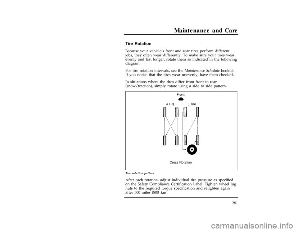 FORD RANGER 1997 2.G Owners Manual Maintenance and Care
281
%*
[MC26500(R)01/96]
Tire Rotation
*
[MC26600(R)01/96]
Because your vehicles front and rear tires perform different
jobs, they often wear differently. To make sure your tires