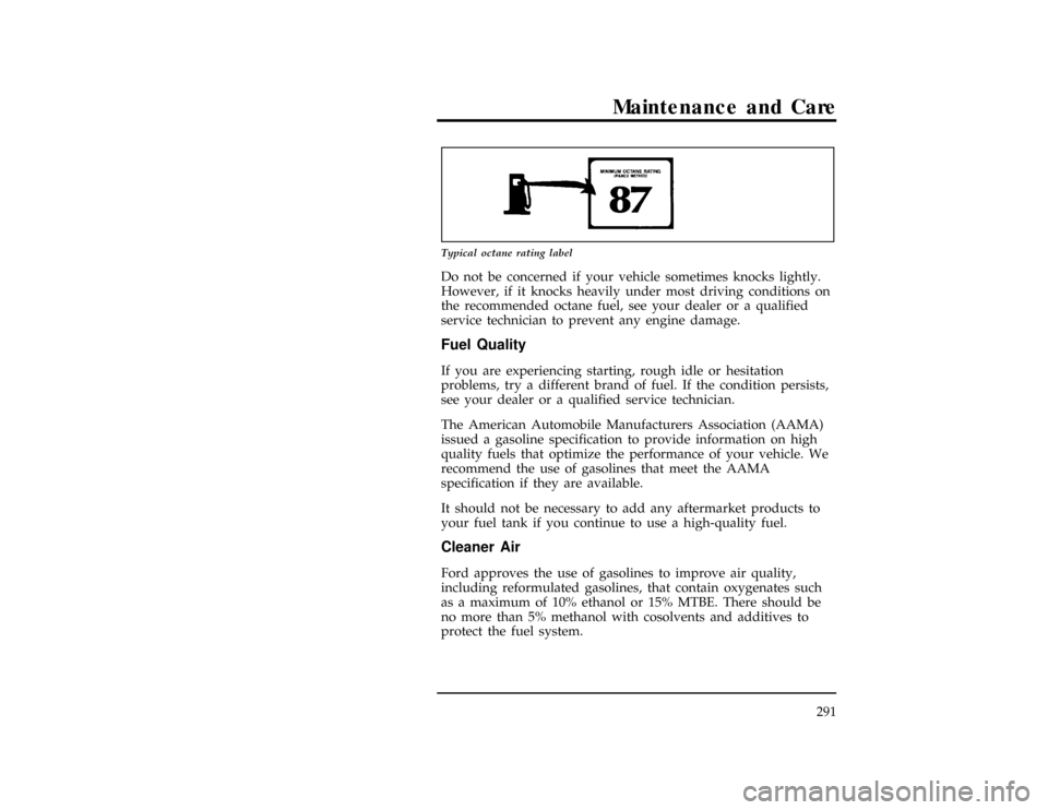 FORD RANGER 1997 2.G Owners Manual Maintenance and Care
291
[MC32660(R)05/96]
one inch art:0060001-C
Typical octane rating label
*
[MC32680(R)05/96]
Do not be concerned if your vehicle sometimes knocks lightly.
However, if it knocks he