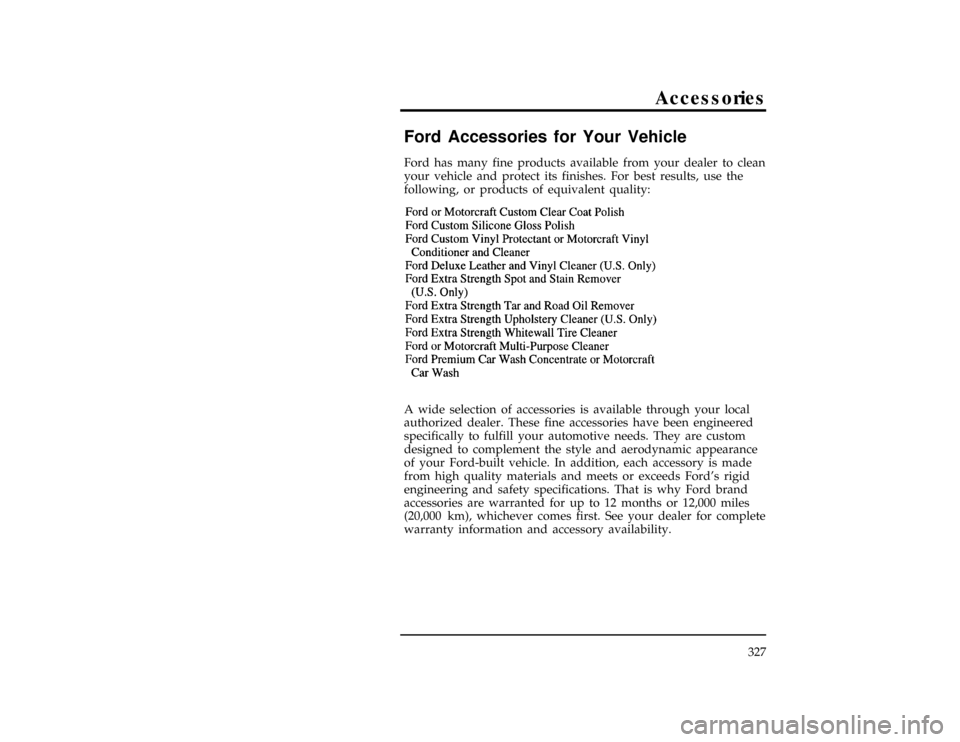 FORD RANGER 1997 2.G Owners Manual 327
Accessories
*
[AC00400(R)05/96]
Ford Accessories for Your Vehicle
*
[AC00425(R)01/96]
Ford has many fine products available from your dealer to clean
your vehicle and protect its finishes. For bes