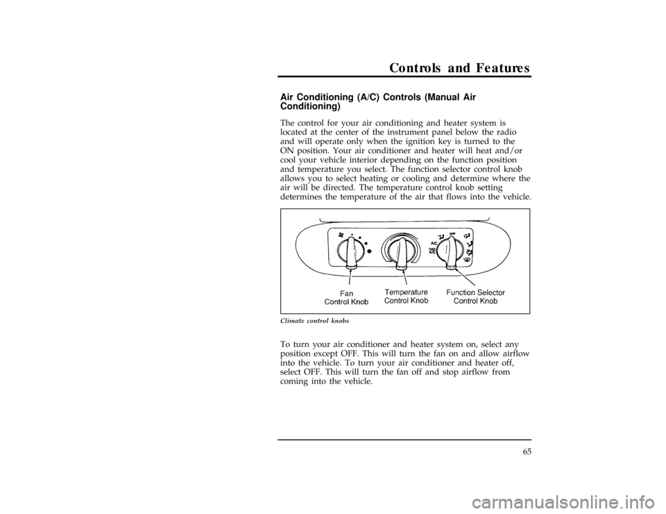 FORD RANGER 1997 2.G Repair Manual Controls and Features
65
[CF01400(R)01/96]
Air Conditioning (A/C) Controls (Manual Air
Conditioning)
*
[CF01450(R)03/96]
The control for your air conditioning and heater system is
located at the cente