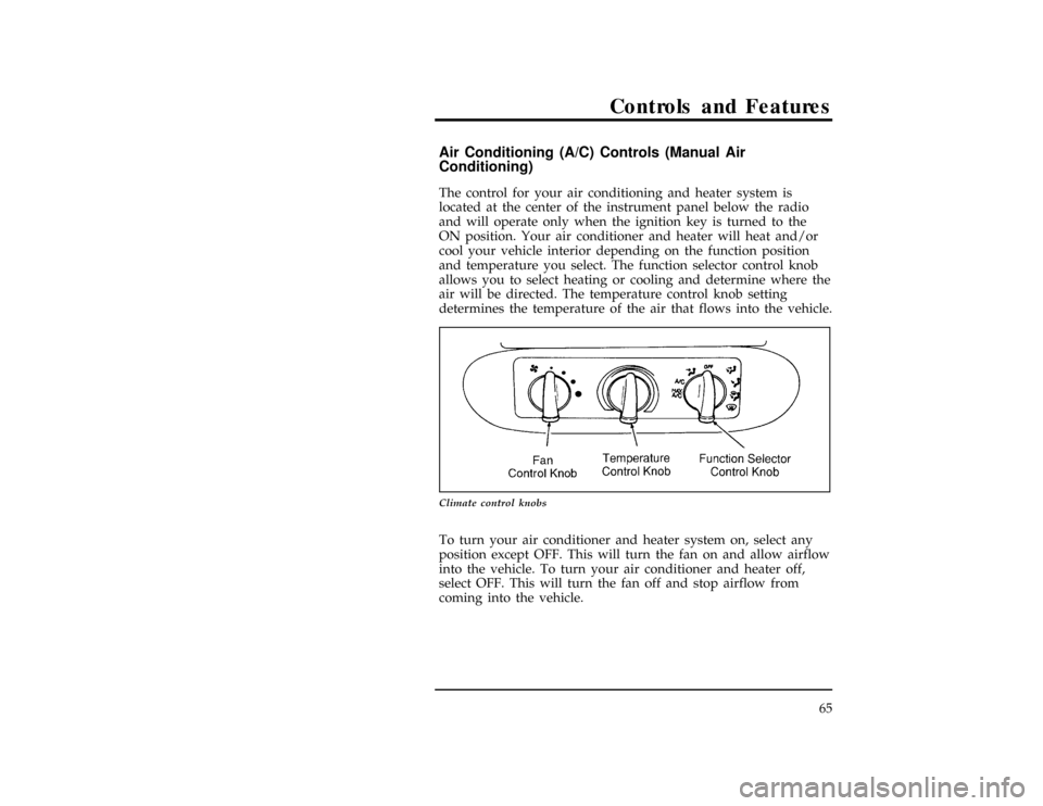 FORD RANGER 1997 2.G Owners Manual Controls and Features
65
[CF01400(R)01/96]
Air Conditioning (A/C) Controls (Manual Air
Conditioning)
*
[CF01450(R)03/96]
The control for your air conditioning and heater system is
located at the cente
