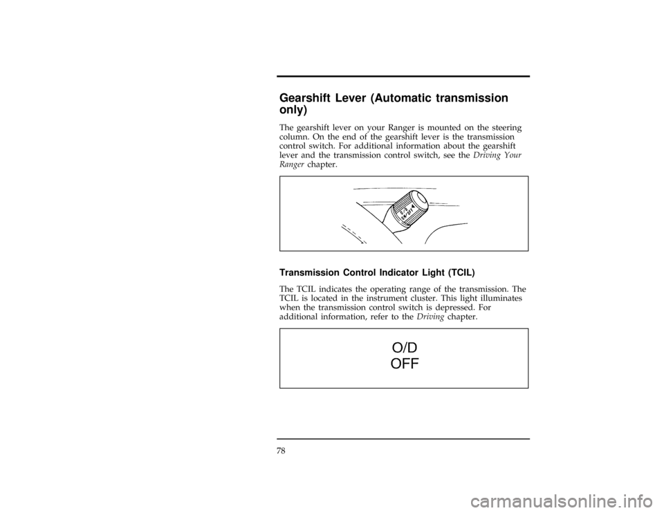 FORD RANGER 1997 2.G Manual Online 78
[CF25502(R)01/96]
Gearshift Lever (Automatic transmission
only)
[CF25506(R)05/96]
The gearshift lever on your Ranger is mounted on the steering
column. On the end of the gearshift lever is the tran