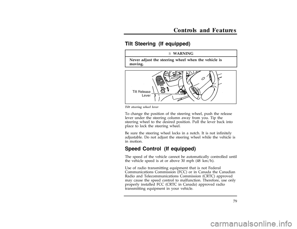 FORD RANGER 1997 2.G User Guide Controls and Features
79
%*
[CF26200(R)05/96]
Tilt Steering (If equipped)
*
[CF26250(R)02/96]
RWARNING
Never adjust the steering wheel when the vehicle is
moving.
[CF26400(R)01/96]
7-1/2 pica art:0020