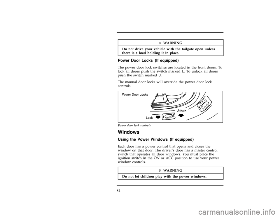 FORD RANGER 1997 2.G User Guide 84
*
[CF39200(R)01/96]
RWARNING
Do not drive your vehicle with the tailgate open unless
there is a load holding it in place.
%*
[CF39300(R)01/96]
Power Door Locks (If equipped)
[CF39500(R)05/96]
The p