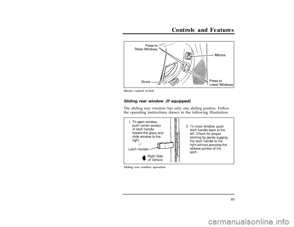 FORD RANGER 1997 2.G Owners Manual Controls and Features
85
[CF48400(R)01/96]
10-1/2 pica
art:0020211-H
Master control switch
[CF48410(R)05/96]
Sliding rear window (If equipped)
[CF48420(R)05/96]
The sliding rear window has only one sl