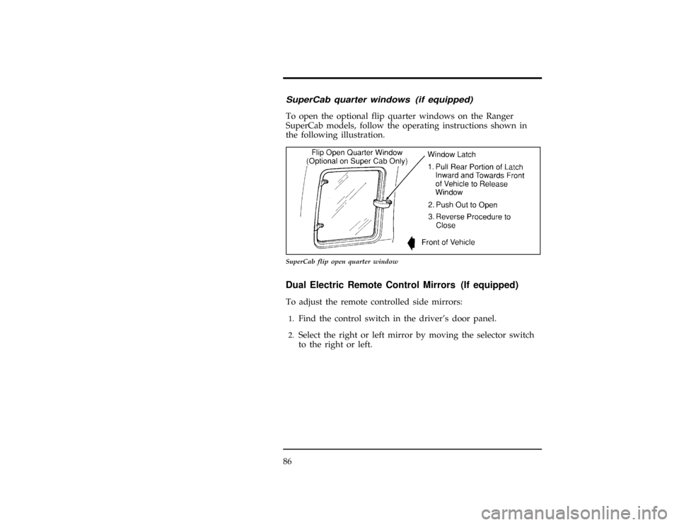 FORD RANGER 1997 2.G Owners Manual 86
[CF48450(R)05/96]
SuperCab quarter windows (if equipped)
[CF48460(R)05/96]
To open the optional flip quarter windows on the Ranger
SuperCab models, follow the operating instructions shown in
the fo