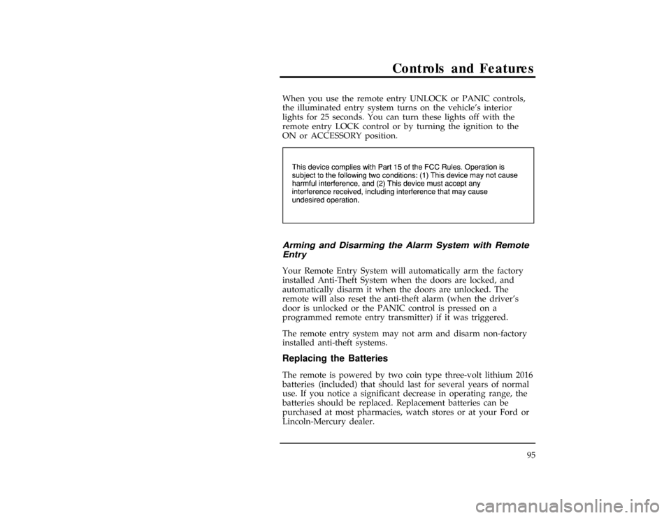 FORD RANGER 1997 2.G Owners Manual Controls and Features
95
*
[CF80212(R)05/96]
When you use the remote entry UNLOCK or PANIC controls,
the illuminated entry system turns on the vehicles interior
lights for 25 seconds. You can turn th