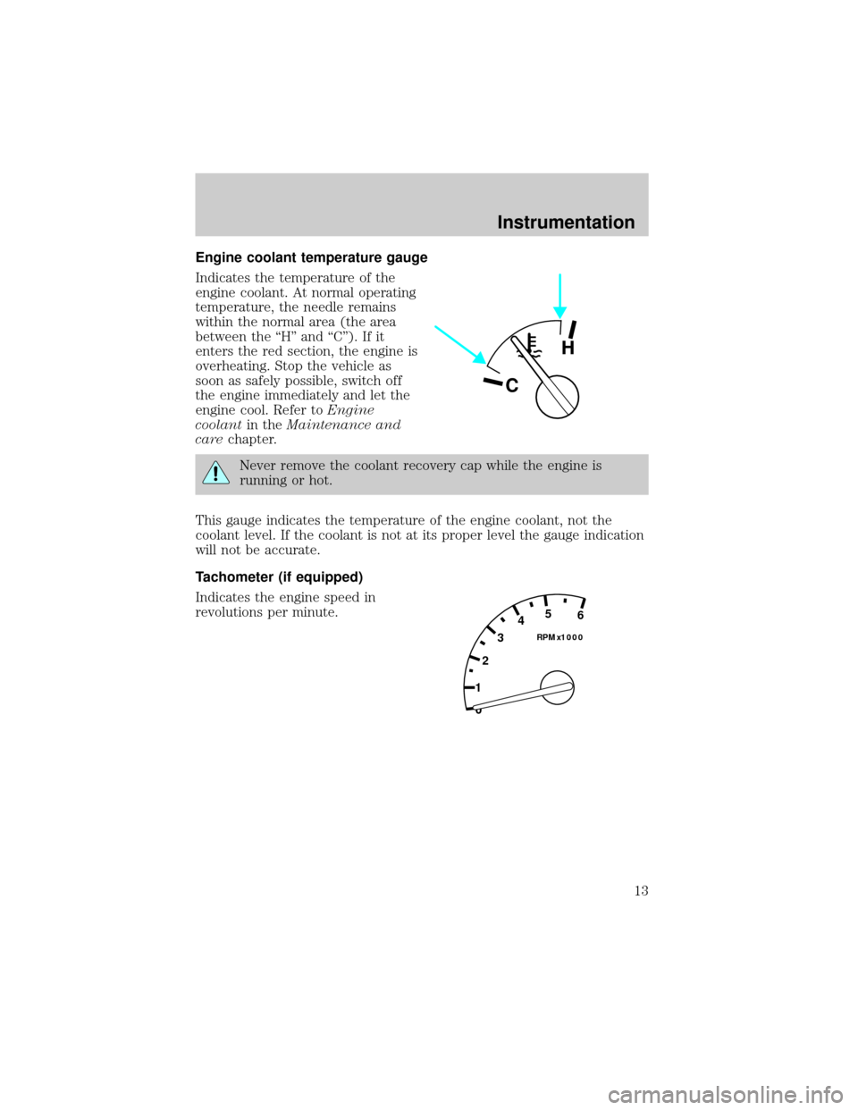 FORD RANGER 1998 2.G User Guide Engine coolant temperature gauge
Indicates the temperature of the
engine coolant. At normal operating
temperature, the needle remains
within the normal area (the area
between the ªHº and ªCº). If 