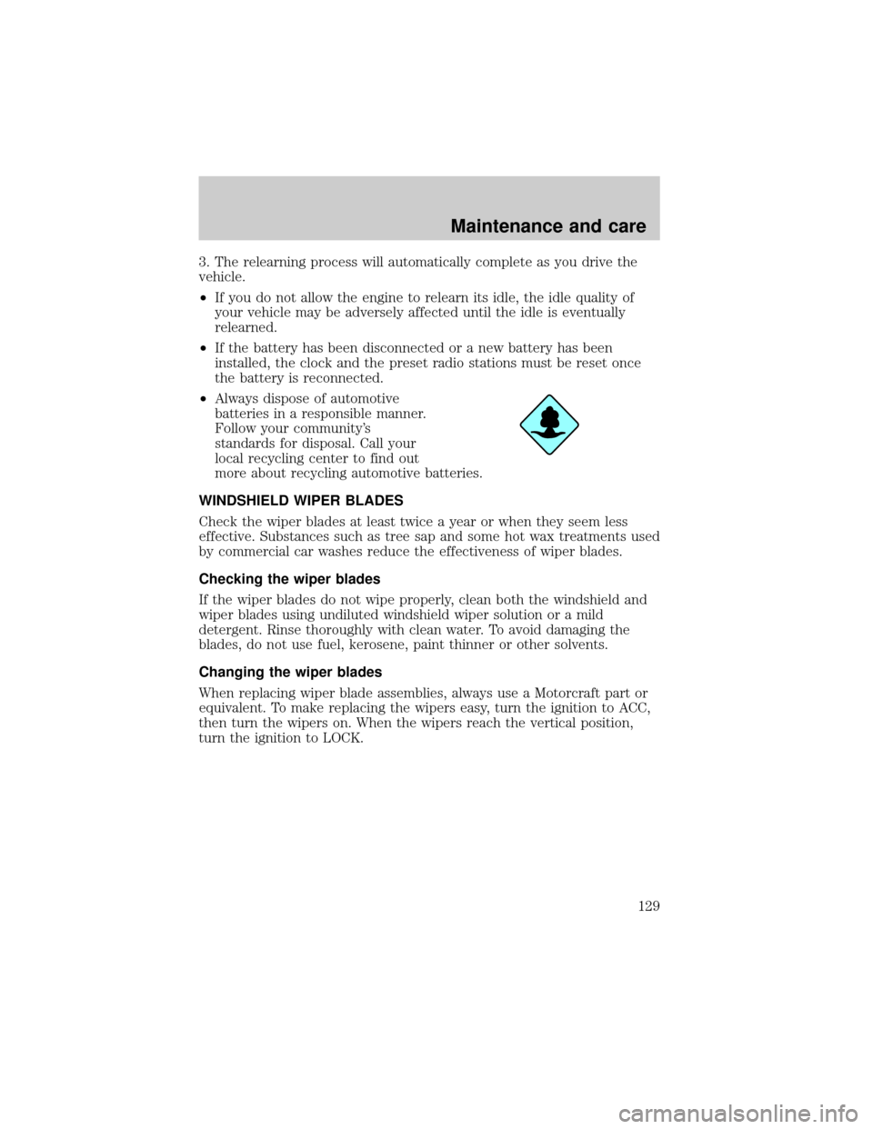 FORD RANGER 1998 2.G Owners Manual 3. The relearning process will automatically complete as you drive the
vehicle.
²If you do not allow the engine to relearn its idle, the idle quality of
your vehicle may be adversely affected until t