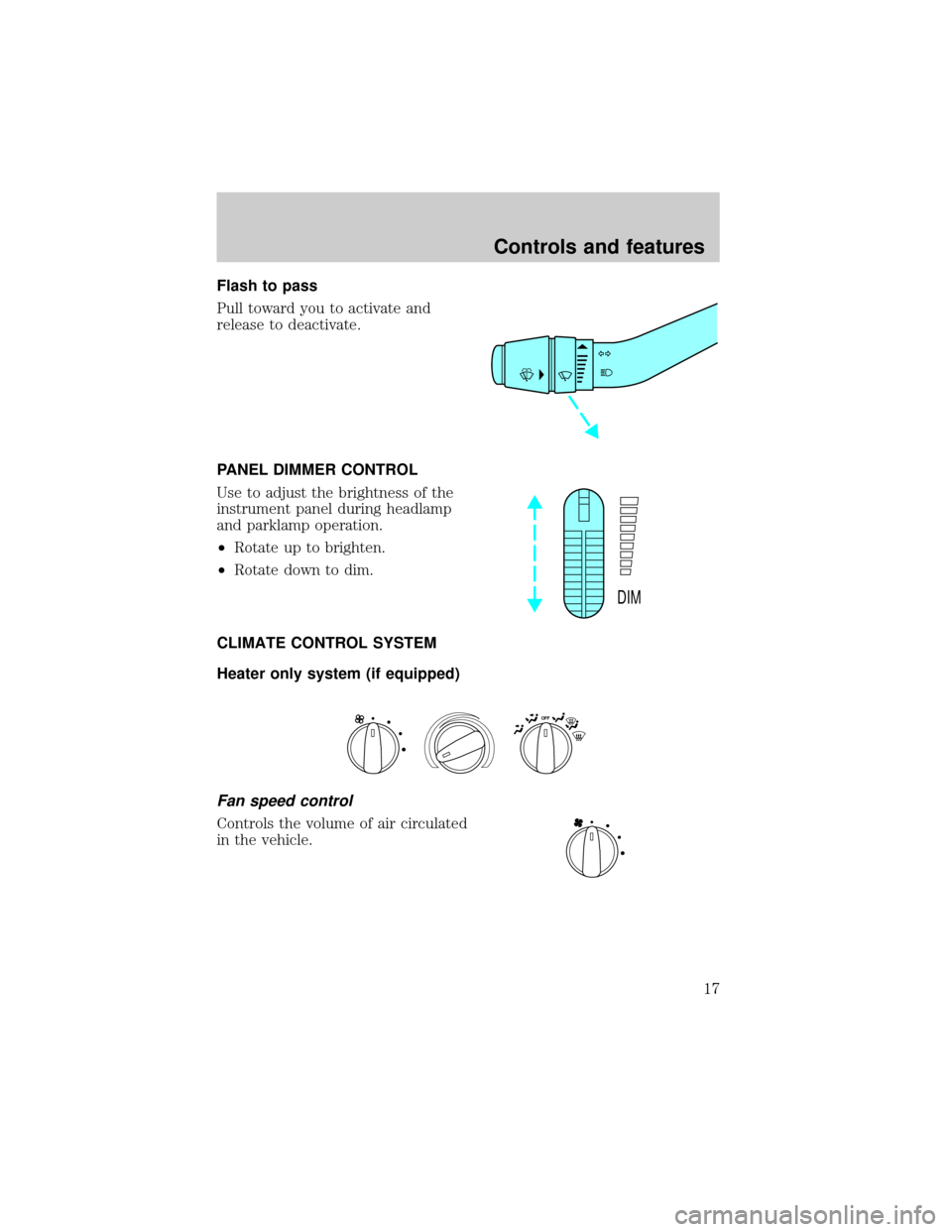 FORD RANGER 1998 2.G User Guide Flash to pass
Pull toward you to activate and
release to deactivate.
PANEL DIMMER CONTROL
Use to adjust the brightness of the
instrument panel during headlamp
and parklamp operation.
²Rotate up to br