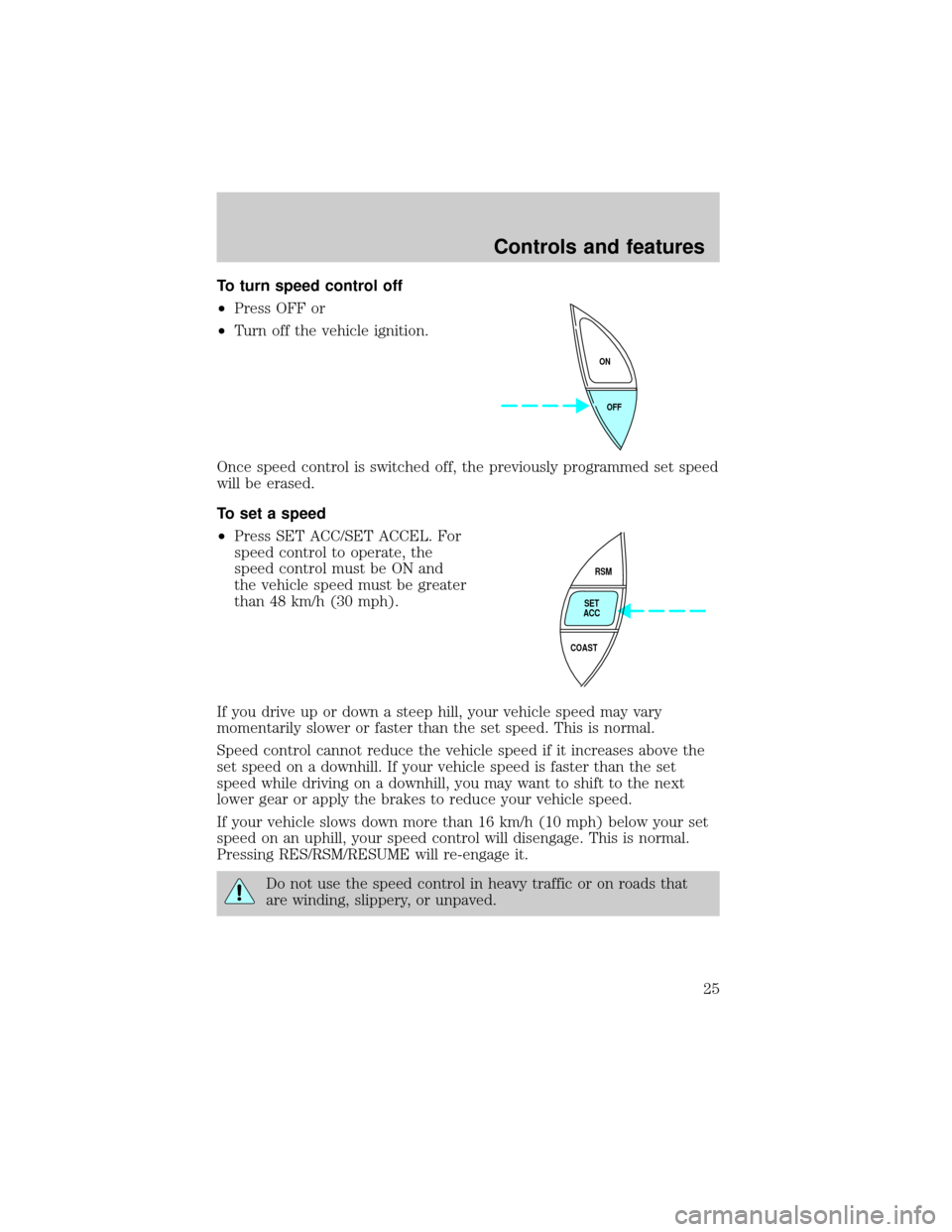 FORD RANGER 1998 2.G Owners Manual To turn speed control off
²Press OFF or
²Turn off the vehicle ignition.
Once speed control is switched off, the previously programmed set speed
will be erased.
To set a speed
²Press SET ACC/SET ACC