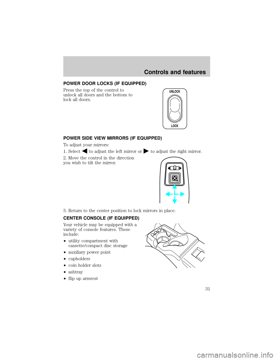 FORD RANGER 1998 2.G Owners Guide POWER DOOR LOCKS (IF EQUIPPED)
Press the top of the control to
unlock all doors and the bottom to
lock all doors.
POWER SIDE VIEW MIRRORS (IF EQUIPPED)
To adjust your mirrors:
1. Select
to adjust the 