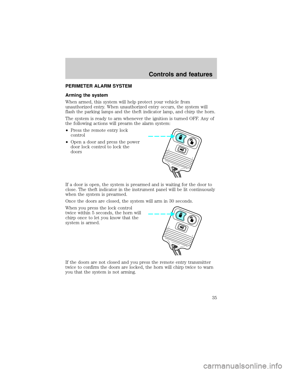 FORD RANGER 1998 2.G Owners Guide PERIMETER ALARM SYSTEM
Arming the system
When armed, this system will help protect your vehicle from
unauthorized entry. When unauthorized entry occurs, the system will
flash the parking lamps and the