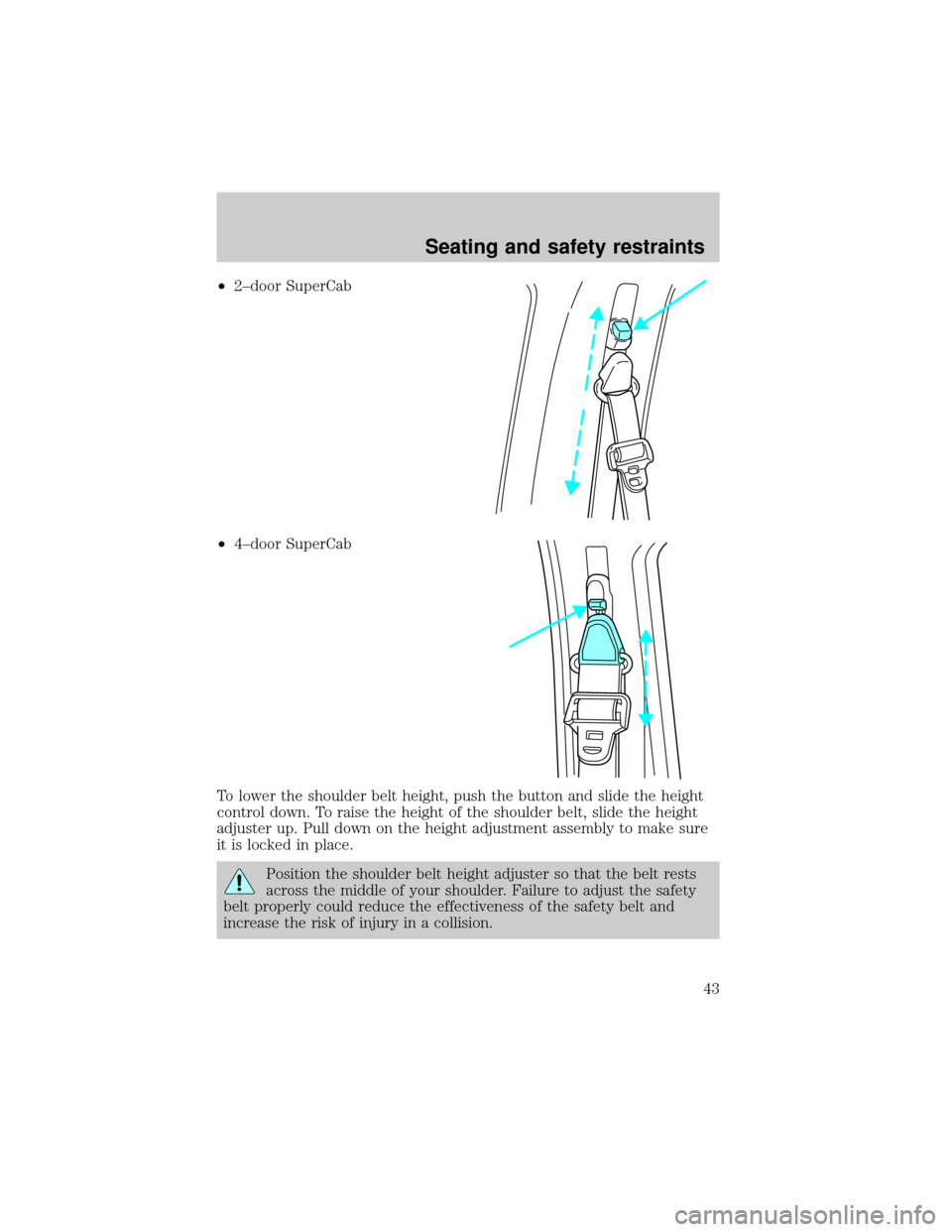 FORD RANGER 1998 2.G Service Manual ²2±door SuperCab
²4±door SuperCab
To lower the shoulder belt height, push the button and slide the height
control down. To raise the height of the shoulder belt, slide the height
adjuster up. Pull FORD RANGER 1998 2.G Service Manual ²2±door SuperCab
²4±door SuperCab
To lower the shoulder belt height, push the button and slide the height
control down. To raise the height of the shoulder belt, slide the height
adjuster up. Pull
