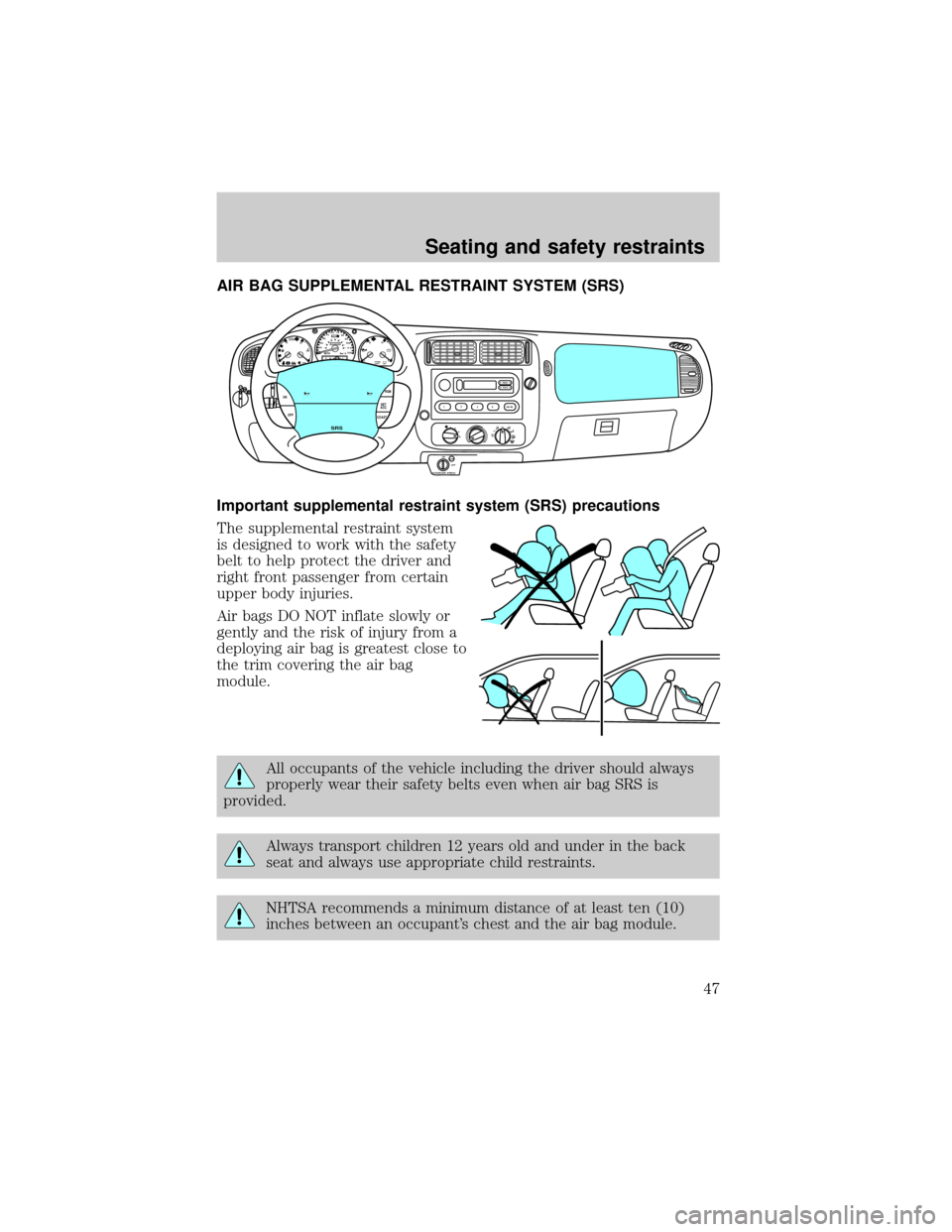 FORD RANGER 1998 2.G Service Manual AIR BAG SUPPLEMENTAL RESTRAINT SYSTEM (SRS)
Important supplemental restraint system (SRS) precautions
The supplemental restraint system
is designed to work with the safety
belt to help protect the dri FORD RANGER 1998 2.G Service Manual AIR BAG SUPPLEMENTAL RESTRAINT SYSTEM (SRS)
Important supplemental restraint system (SRS) precautions
The supplemental restraint system
is designed to work with the safety
belt to help protect the dri