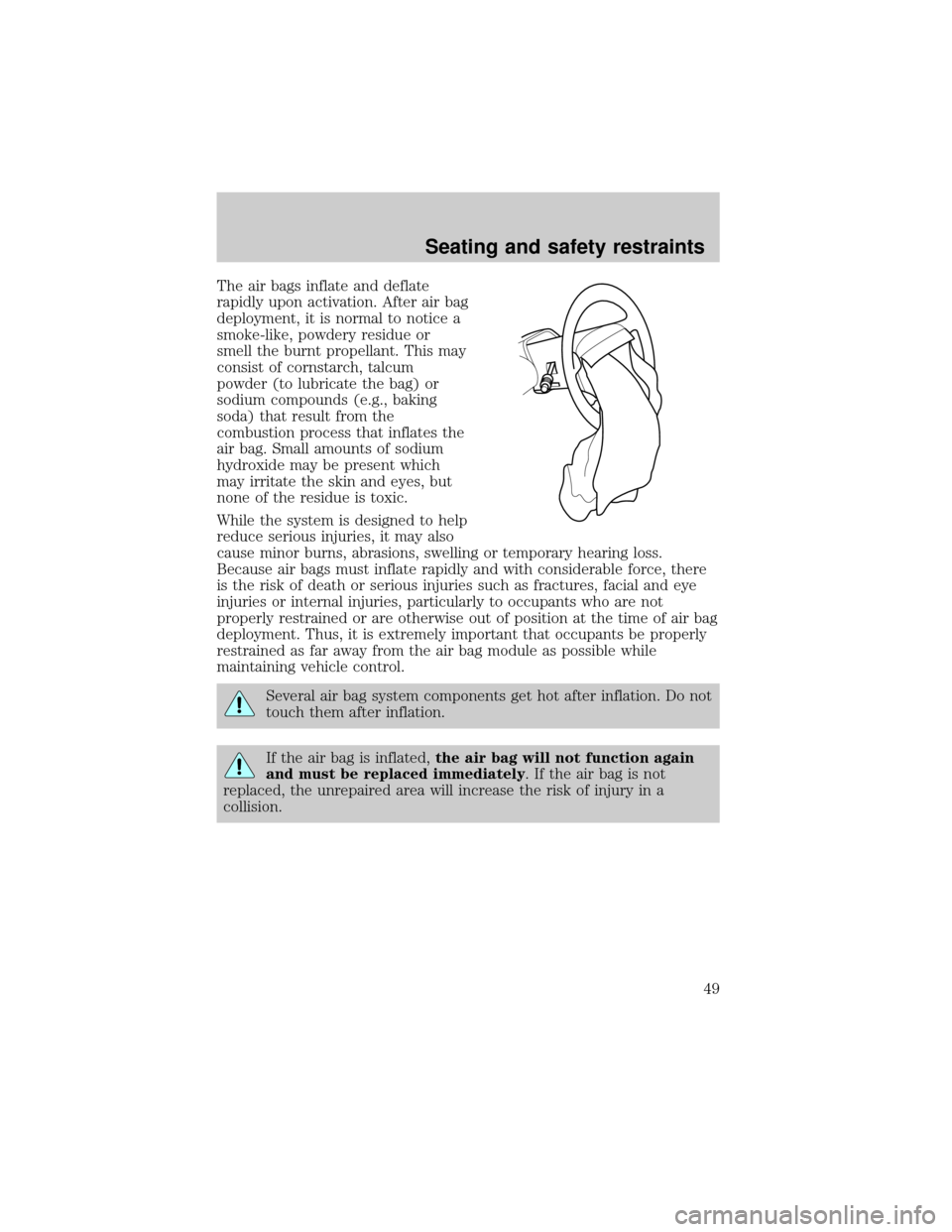 FORD RANGER 1998 2.G Service Manual The air bags inflate and deflate
rapidly upon activation. After air bag
deployment, it is normal to notice a
smoke-like, powdery residue or
smell the burnt propellant. This may
consist of cornstarch, 